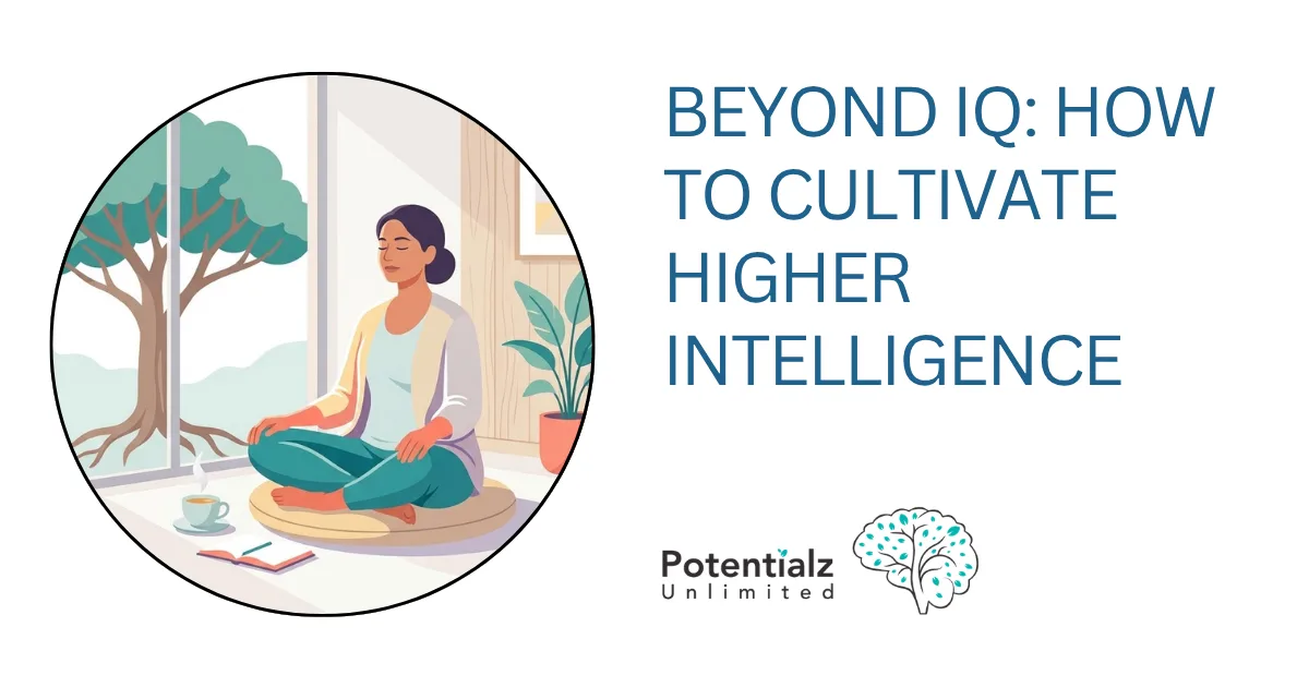 Beyond IQ: How to Cultivate Higher Intelligence Through Mindfulness, Compassion, and Self-Awareness